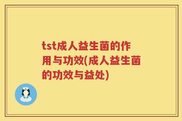 tst成人益生菌的作用与功效(成人益生菌的功效与益处) tst成人益生菌的作用与功效(成人益生菌的功效与益处)