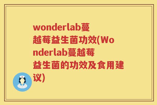 wonderlab蔓越莓益生菌功效(Wonderlab蔓越莓益生菌的功效及食用建议) wonderlab蔓越莓益生菌功效(Wonderlab蔓越莓益生菌的功效及食用建议)