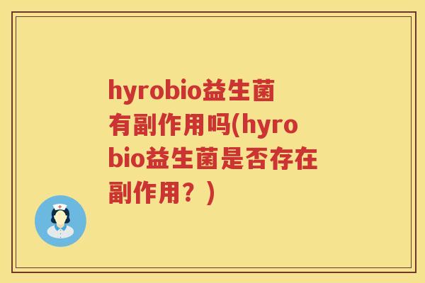 hyrobio益生菌有副作用吗(hyrobio益生菌是否存在副作用?) hyrobio益生菌有副作用吗(hyrobio益生菌是否存在副作用?)