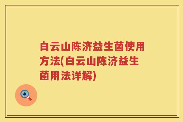 白云山陈济益生菌使用方法(白云山陈济益生菌用法详解)