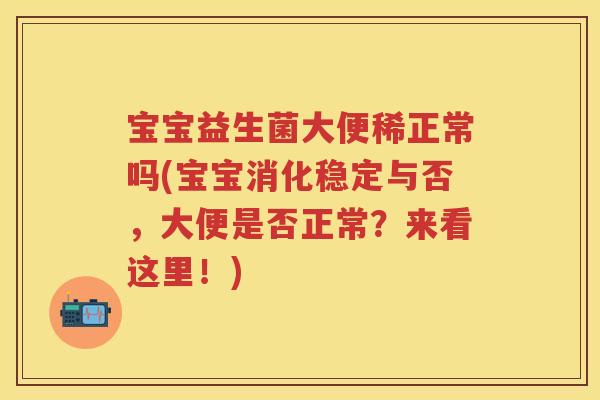 宝宝益生菌大便稀正常吗(宝宝消化稳定与否,大便是否正常?来看这里!) 宝宝益生菌大便稀正常吗(宝宝消化稳定与否,大便是否正常?来看这里!)