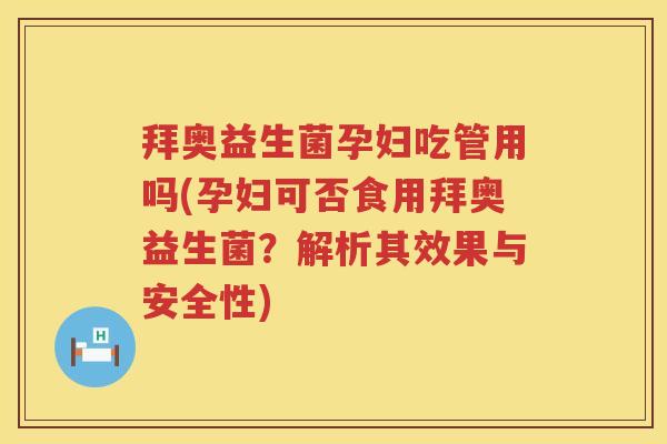 拜奥益生菌孕妇吃管用吗(孕妇可否食用拜奥益生菌?解析其效果与安全性) 拜奥益生菌孕妇吃管用吗(孕妇可否食用拜奥益生菌?解析其效果与安全性)