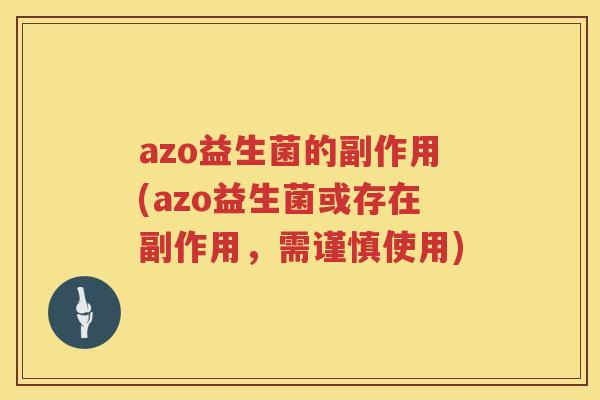 azo益生菌的副作用(azo益生菌或存在副作用,需谨慎使用) azo益生菌的副作用(azo益生菌或存在副作用,需谨慎使用)