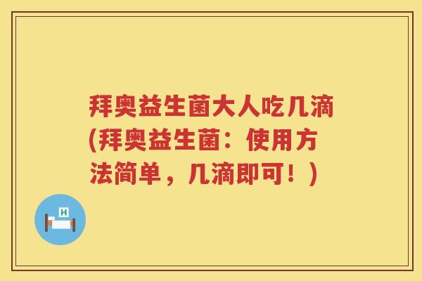 拜奥益生菌大人吃几滴(拜奥益生菌:使用方法简单,几滴即可!) 拜奥益生菌大人吃几滴(拜奥益生菌:使用方法简单,几滴即可!)