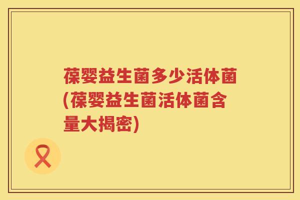 葆婴益生菌多少活体菌(葆婴益生菌活体菌含量大揭密) 葆婴益生菌多少活体菌(葆婴益生菌活体菌含量大揭密)