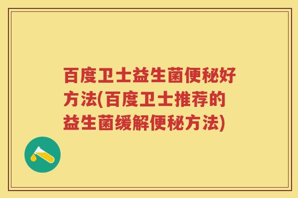 百度卫士益生菌好方法(百度卫士推荐的益生菌缓解方法)
