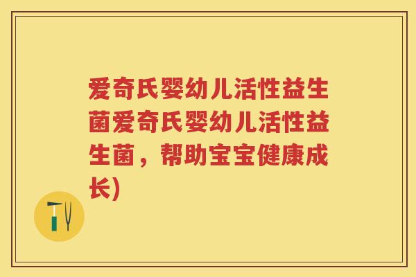 爱奇氏婴幼儿活性益生菌爱奇氏婴幼儿活性益生菌,帮助宝宝健康成长) 爱奇氏婴幼儿活性益生菌爱奇氏婴幼儿活性益生菌,帮助宝宝健康成长)