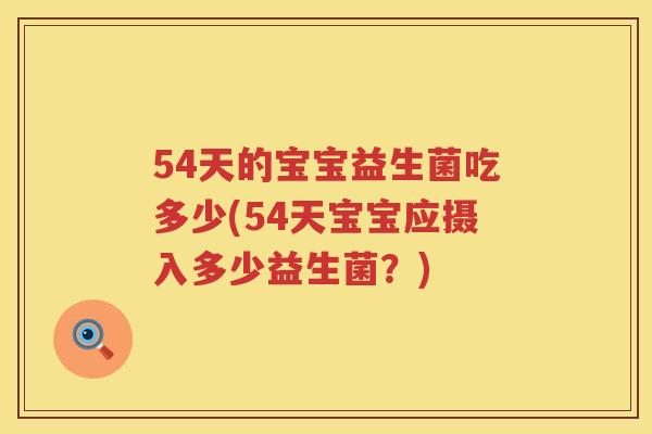 54天的宝宝益生菌吃多少(54天宝宝应摄入多少益生菌？)