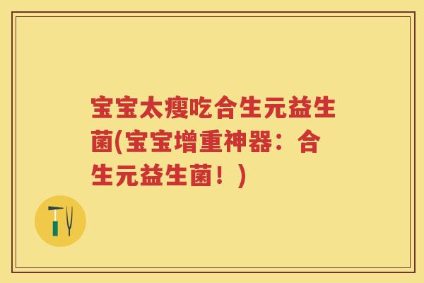 宝宝太瘦吃合生元益生菌(宝宝增重神器：合生元益生菌！)