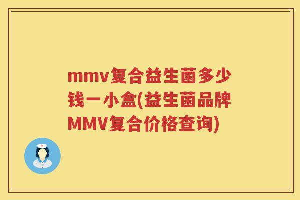 mmv复合益生菌多少钱一小盒(益生菌品牌MMV复合价格查询) mmv复合益生菌多少钱一小盒(益生菌品牌MMV复合价格查询)