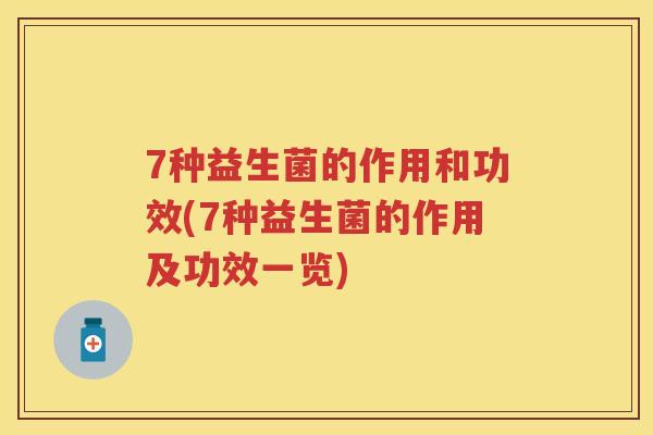 7种益生菌的作用和功效(7种益生菌的作用及功效一览)