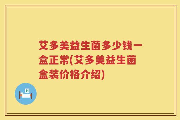 艾多美益生菌多少钱一盒正常(艾多美益生菌盒装价格介绍)