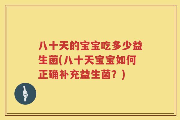 八十天的宝宝吃多少益生菌(八十天宝宝如何正确补充益生菌?) 八十天的宝宝吃多少益生菌(八十天宝宝如何正确补充益生菌?)