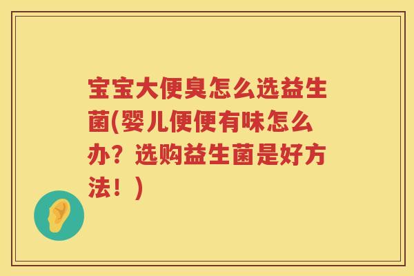 宝宝大便臭怎么选益生菌(婴儿便便有味怎么办?选购益生菌是好方法!) 宝宝大便臭怎么选益生菌(婴儿便便有味怎么办?选购益生菌是好方法!)