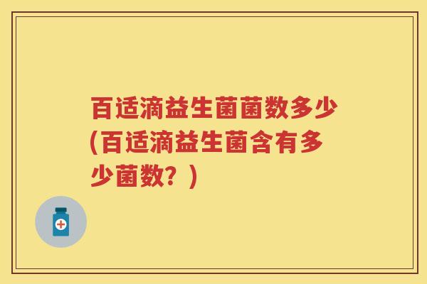 百适滴益生菌菌数多少(百适滴益生菌含有多少菌数？)
