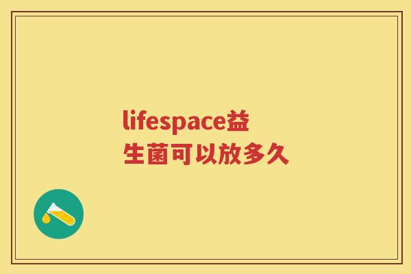 lifespace益生菌可以放多久 lifespace益生菌可以放多久