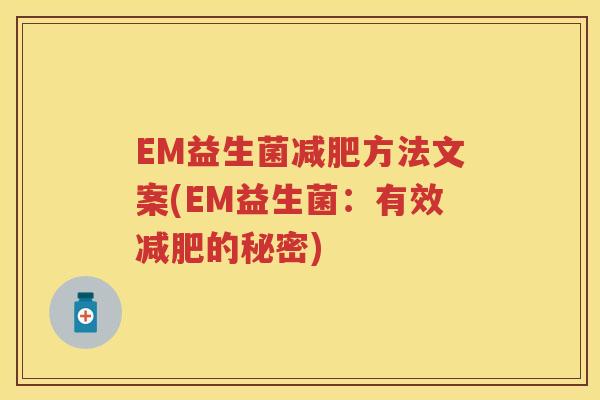 EM益生菌方法文案(EM益生菌:有效的秘密) EM益生菌方法文案(EM益生菌:有效的秘密)