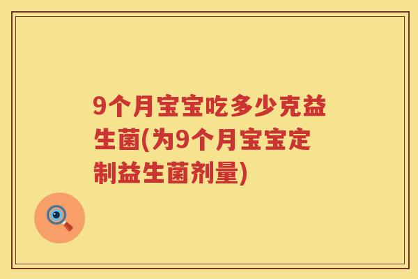 9个月宝宝吃多少克益生菌(为9个月宝宝定制益生菌剂量)