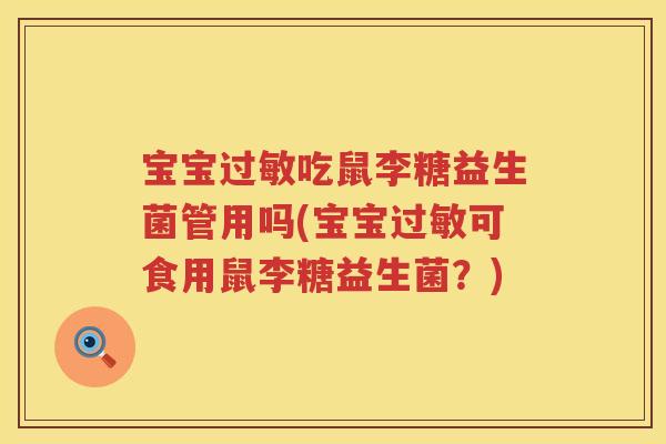 宝宝吃鼠李糖益生菌管用吗(宝宝可食用鼠李糖益生菌?) 宝宝吃鼠李糖益生菌管用吗(宝宝可食用鼠李糖益生菌?)