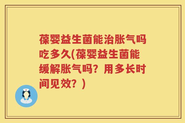 葆婴益生菌能吗吃多久(葆婴益生菌能缓解吗?用多长时间见效?) 葆婴益生菌能吗吃多久(葆婴益生菌能缓解吗?用多长时间见效?)
