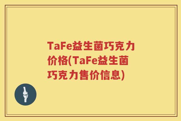 TaFe益生菌巧克力价格(TaFe益生菌巧克力售价信息)