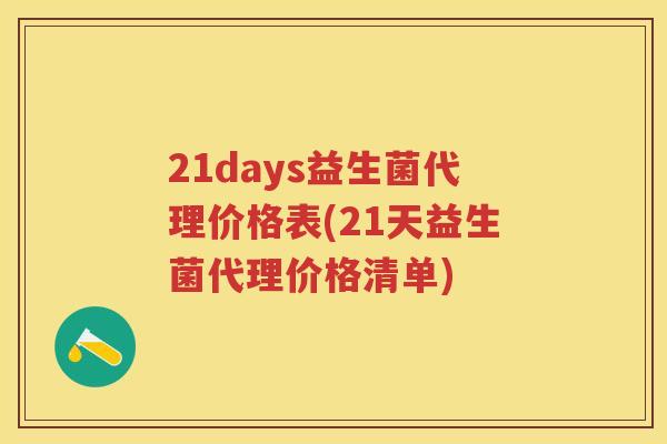 21days益生菌代理价格表(21天益生菌代理价格清单) 21days益生菌代理价格表(21天益生菌代理价格清单)