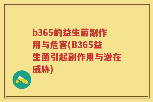 b365的益生菌副作用与危害(B365益生菌引起副作用与潜在威胁) b365的益生菌副作用与危害(B365益生菌引起副作用与潜在威胁)