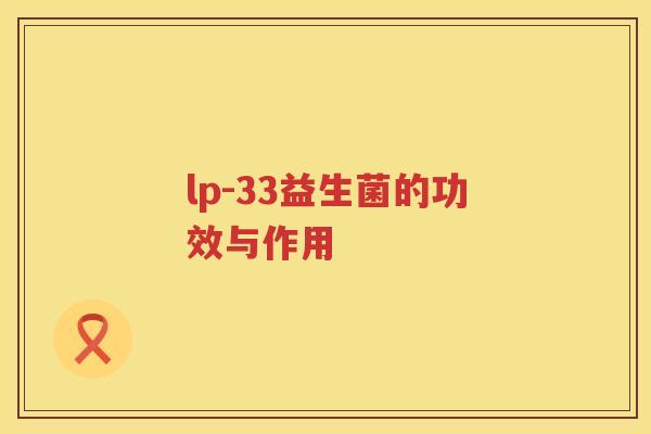 lp-33益生菌的功效与作用 lp-33益生菌的功效与作用