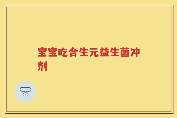 宝宝吃合生元益生菌冲剂 宝宝吃合生元益生菌冲剂