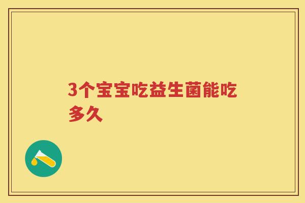 3个宝宝吃益生菌能吃多久