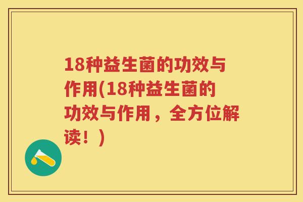 18种益生菌的功效与作用(18种益生菌的功效与作用,全方位解读!) 18种益生菌的功效与作用(18种益生菌的功效与作用,全方位解读!)
