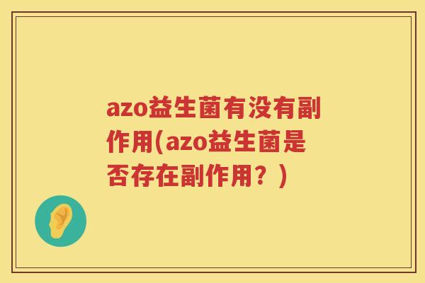 azo益生菌有没有副作用(azo益生菌是否存在副作用?) azo益生菌有没有副作用(azo益生菌是否存在副作用?)