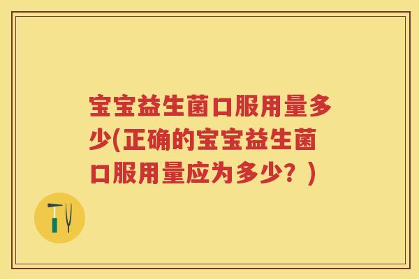 宝宝益生菌口服用量多少(正确的宝宝益生菌口服用量应为多少?) 宝宝益生菌口服用量多少(正确的宝宝益生菌口服用量应为多少?)