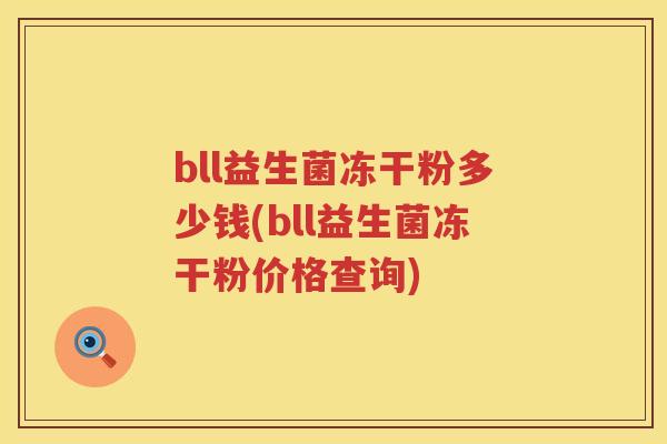 bll益生菌冻干粉多少钱(bll益生菌冻干粉价格查询)