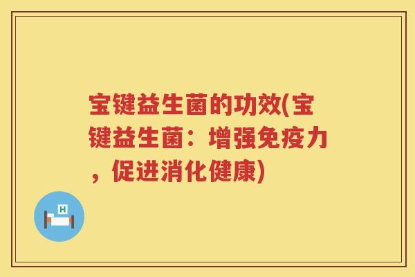 宝键益生菌的功效(宝键益生菌：增强力，促进消化健康)