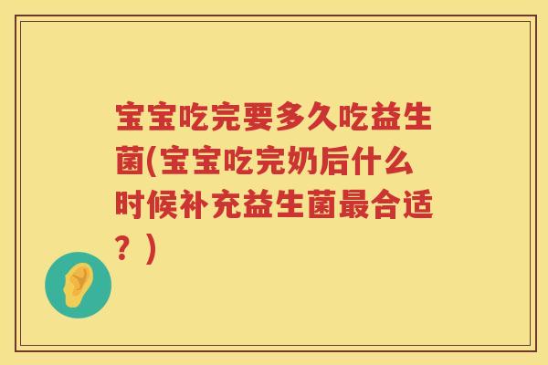 宝宝吃完要多久吃益生菌(宝宝吃完奶后什么时候补充益生菌合适?) 宝宝吃完要多久吃益生菌(宝宝吃完奶后什么时候补充益生菌合适?)
