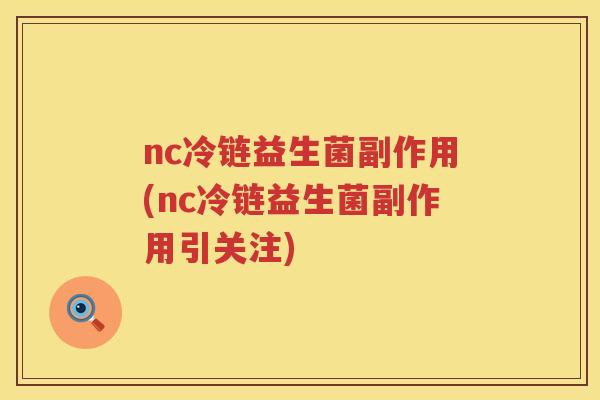 nc冷链益生菌副作用(nc冷链益生菌副作用引关注) nc冷链益生菌副作用(nc冷链益生菌副作用引关注)