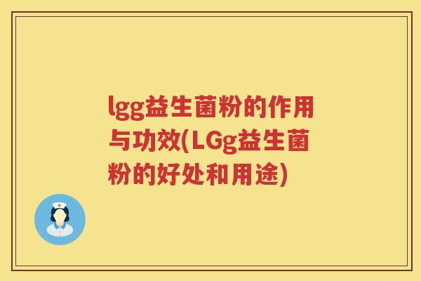 lgg益生菌粉的作用与功效(LGg益生菌粉的好处和用途)