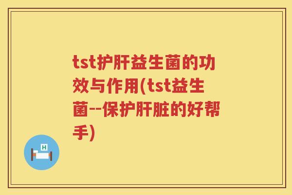 tst益生菌的功效与作用(tst益生菌--保护的好帮手) tst益生菌的功效与作用(tst益生菌--保护的好帮手)