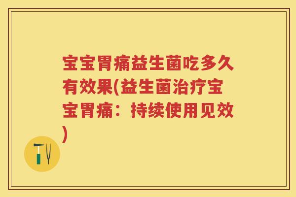 宝宝胃痛益生菌吃多久有效果(益生菌宝宝胃痛:持续使用见效) 宝宝胃痛益生菌吃多久有效果(益生菌宝宝胃痛:持续使用见效)