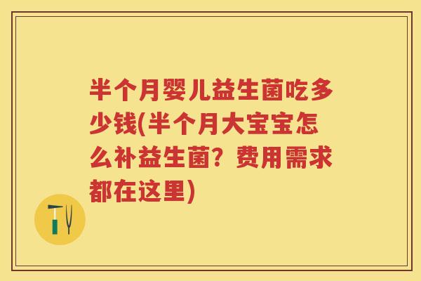 半个月婴儿益生菌吃多少钱(半个月大宝宝怎么补益生菌？费用需求都在这里)