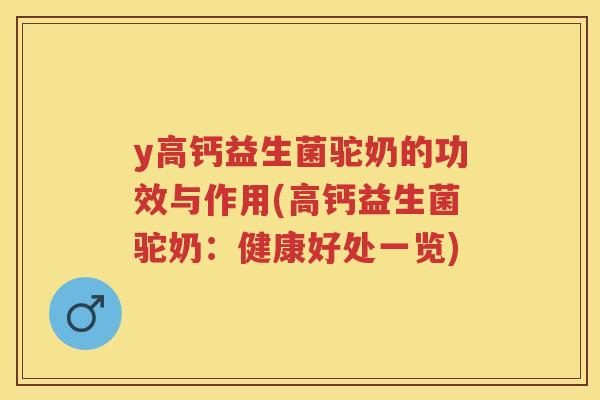y高钙益生菌驼奶的功效与作用(高钙益生菌驼奶：健康好处一览)