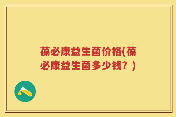 葆必康益生菌价格(葆必康益生菌多少钱?) 葆必康益生菌价格(葆必康益生菌多少钱?)