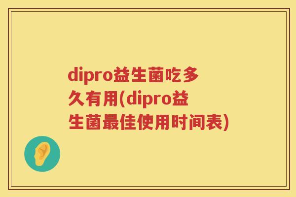 dipro益生菌吃多久有用(dipro益生菌佳使用时间表) dipro益生菌吃多久有用(dipro益生菌佳使用时间表)