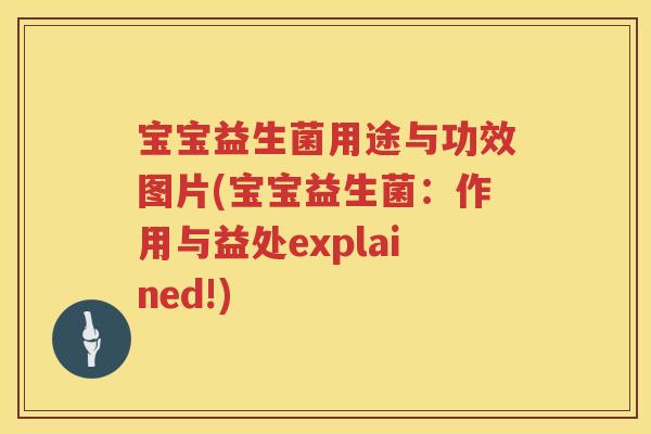 宝宝益生菌用途与功效图片(宝宝益生菌:作用与益处explained!) 宝宝益生菌用途与功效图片(宝宝益生菌:作用与益处explained!)