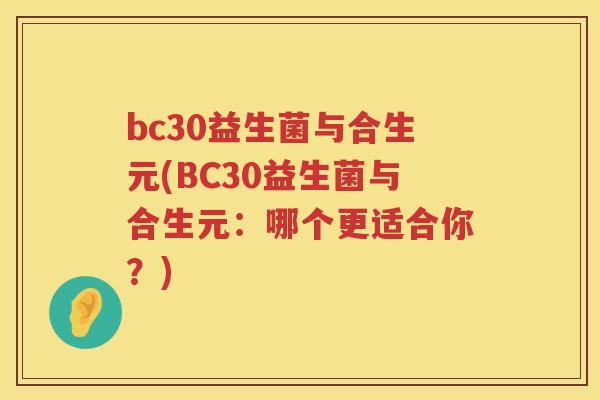 bc30益生菌与合生元(BC30益生菌与合生元：哪个更适合你？)
