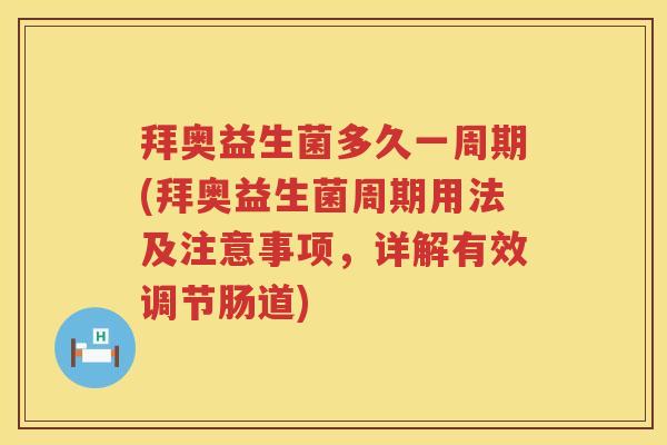 拜奥益生菌多久一周期(拜奥益生菌周期用法及注意事项，详解有效调节肠道)