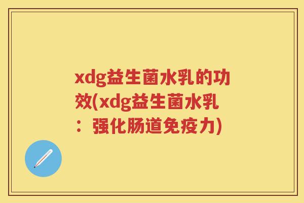 xdg益生菌水乳的功效(xdg益生菌水乳:强化肠道力) xdg益生菌水乳的功效(xdg益生菌水乳:强化肠道力)