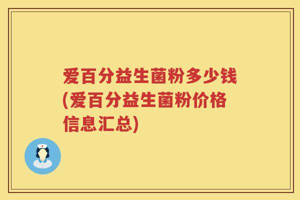 爱百分益生菌粉多少钱(爱百分益生菌粉价格信息汇总) 爱百分益生菌粉多少钱(爱百分益生菌粉价格信息汇总)