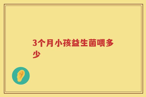 3个月小孩益生菌喂多少